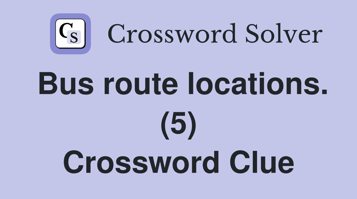 Bus route locations. (5) Crossword Clue Answers Crossword Solver